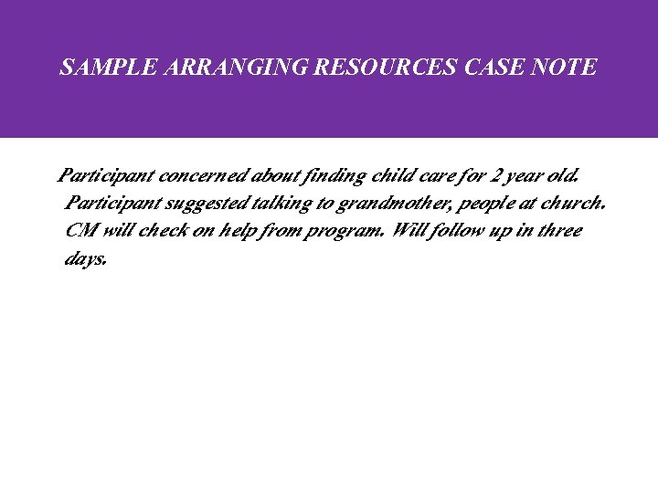 SAMPLE ARRANGING RESOURCES CASE NOTE Participant concerned about finding child care for 2 year