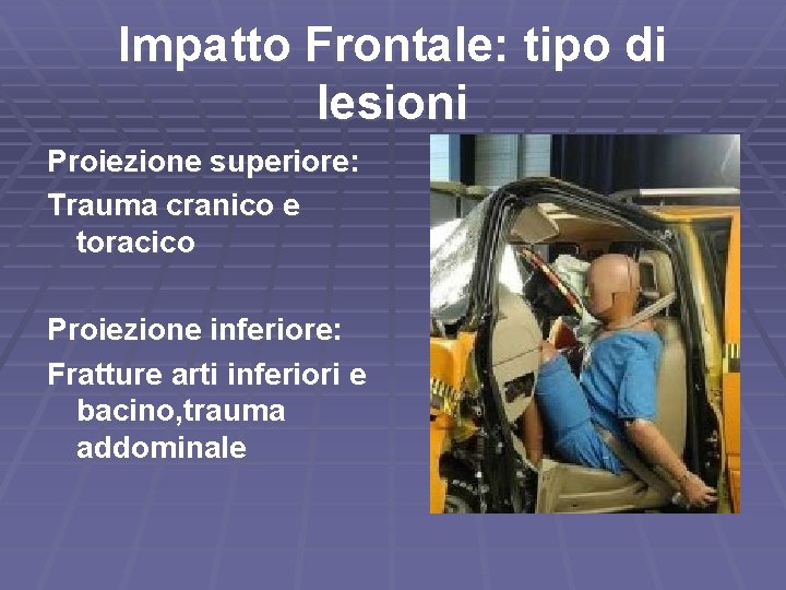 Impatto Frontale: tipo di lesioni Proiezione superiore: Trauma cranico e toracico Proiezione inferiore: Fratture