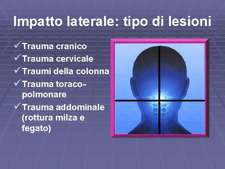 Impatto laterale: tipo di lesioni ü Trauma cranico ü Trauma cervicale ü Traumi della
