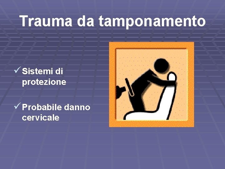Trauma da tamponamento ü Sistemi di protezione ü Probabile danno cervicale 
