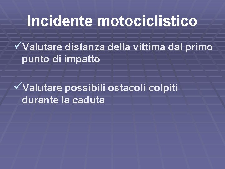 Incidente motociclistico üValutare distanza della vittima dal primo punto di impatto üValutare possibili ostacoli