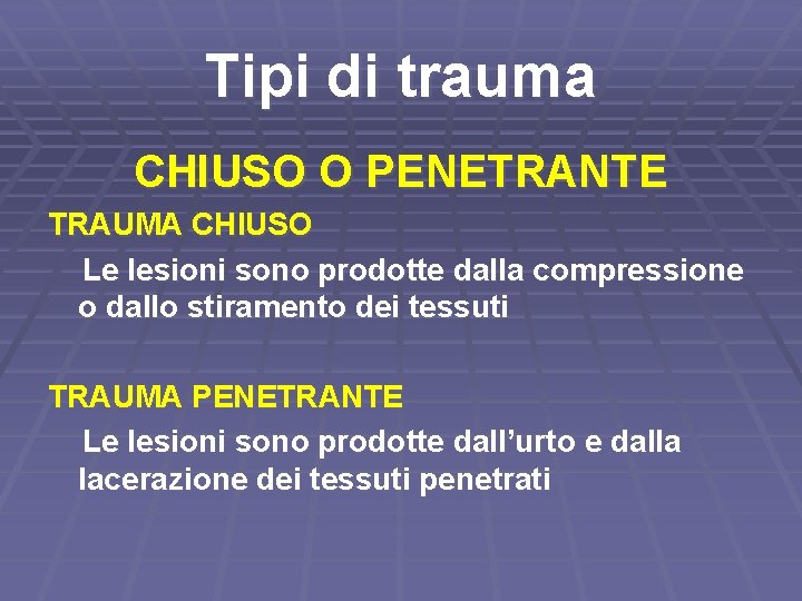 Tipi di trauma CHIUSO O PENETRANTE TRAUMA CHIUSO Le lesioni sono prodotte dalla compressione