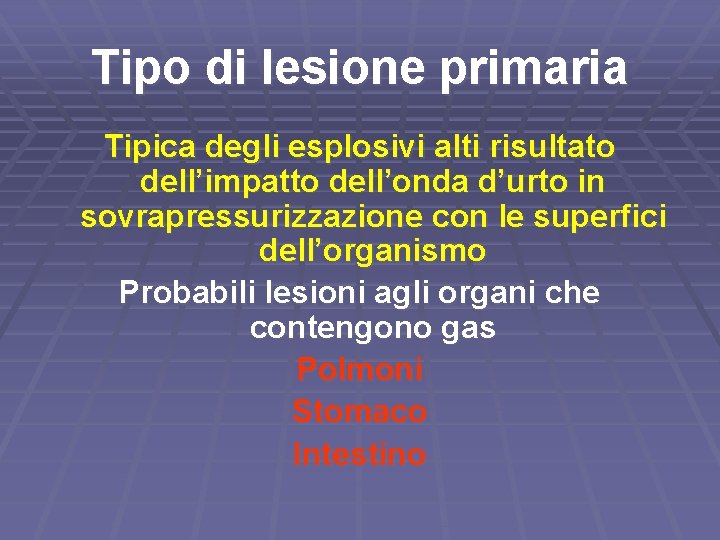 Tipo di lesione primaria Tipica degli esplosivi alti risultato dell’impatto dell’onda d’urto in sovrapressurizzazione