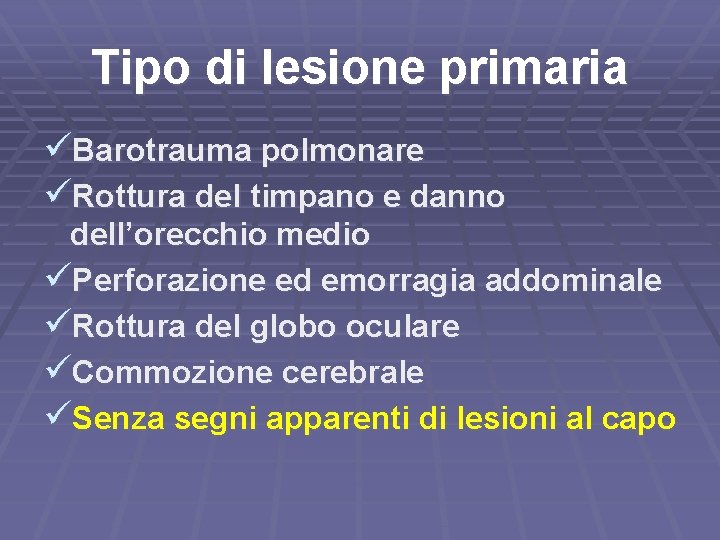 Tipo di lesione primaria üBarotrauma polmonare üRottura del timpano e danno dell’orecchio medio üPerforazione