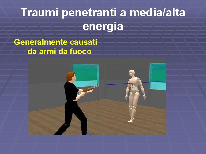 Traumi penetranti a media/alta energia Generalmente causati da armi da fuoco 