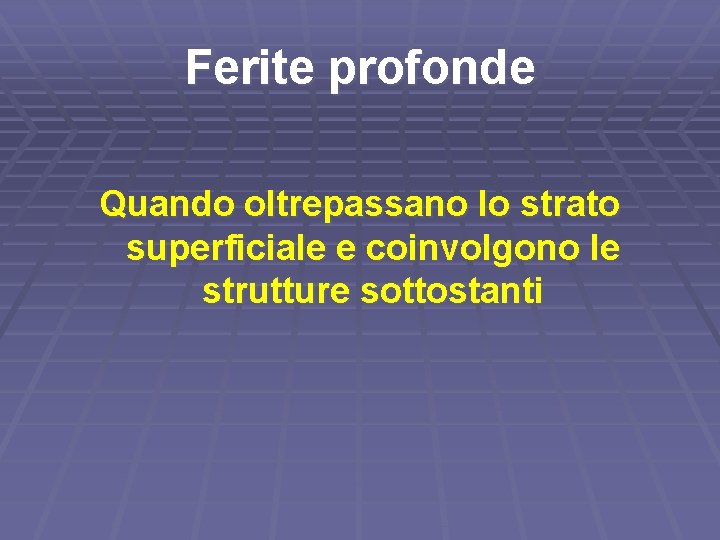 Ferite profonde Quando oltrepassano lo strato superficiale e coinvolgono le strutture sottostanti 