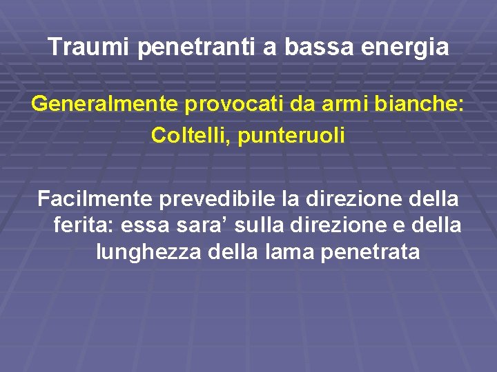 Traumi penetranti a bassa energia Generalmente provocati da armi bianche: Coltelli, punteruoli Facilmente prevedibile