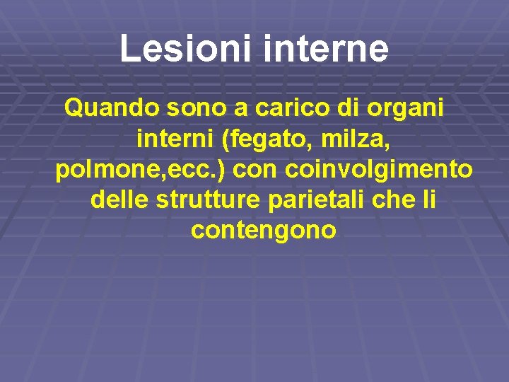 Lesioni interne Quando sono a carico di organi interni (fegato, milza, polmone, ecc. )