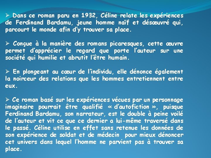 Ø Dans ce roman paru en 1932, Céline relate les expériences de Ferdinand Bardamu,