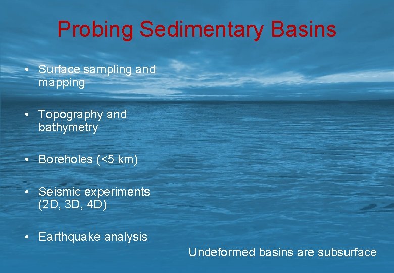 Probing Sedimentary Basins • Surface sampling and mapping • Topography and bathymetry • Boreholes