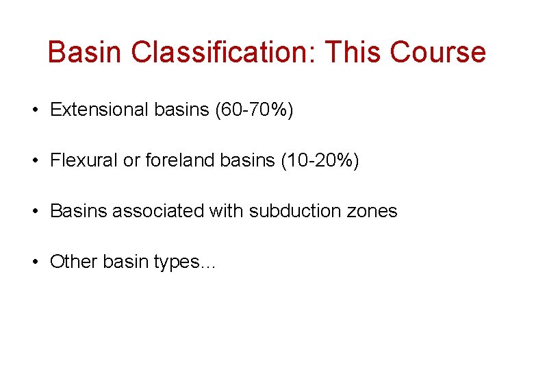 Basin Classification: This Course • Extensional basins (60 -70%) • Flexural or foreland basins