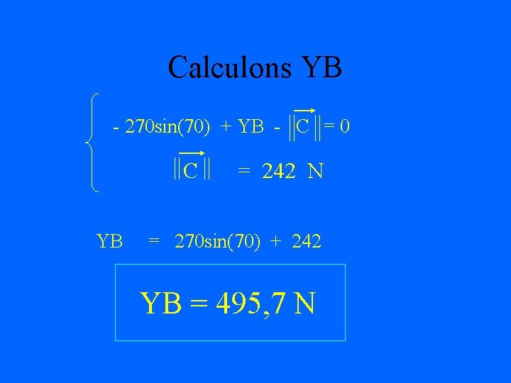 Calculons YB - 270 sin(70) + YB - C = 0 C = 242