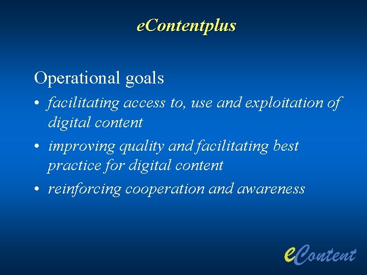 e. Contentplus Operational goals • facilitating access to, use and exploitation of digital content