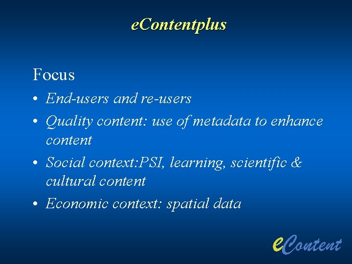 e. Contentplus Focus • End-users and re-users • Quality content: use of metadata to