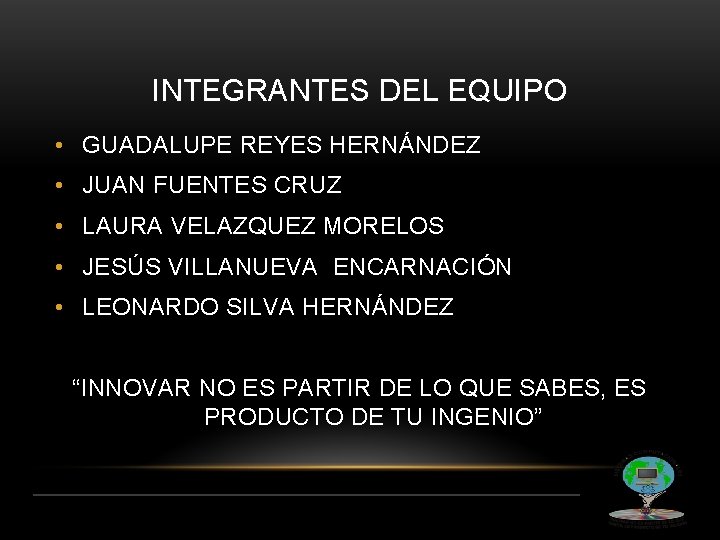 INTEGRANTES DEL EQUIPO • GUADALUPE REYES HERNÁNDEZ • JUAN FUENTES CRUZ • LAURA VELAZQUEZ