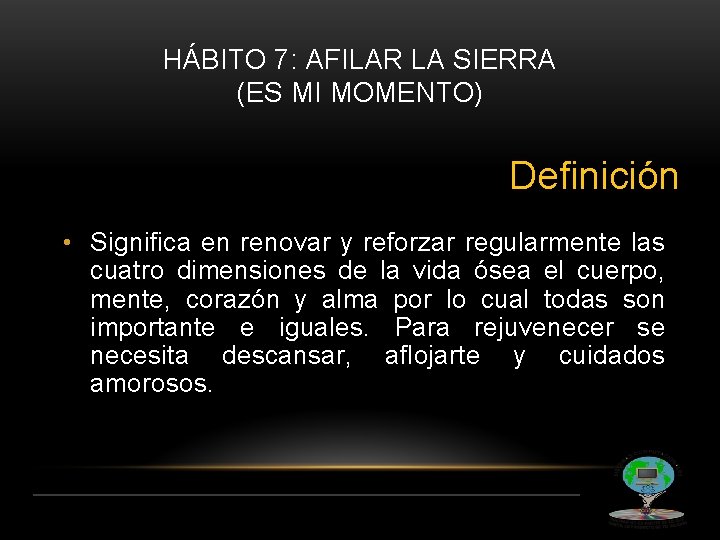 HÁBITO 7: AFILAR LA SIERRA (ES MI MOMENTO) Definición • Significa en renovar y