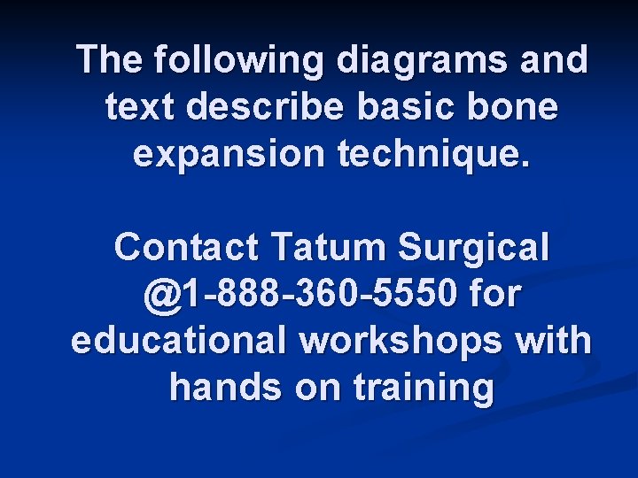 The following diagrams and text describe basic bone expansion technique. Contact Tatum Surgical @1