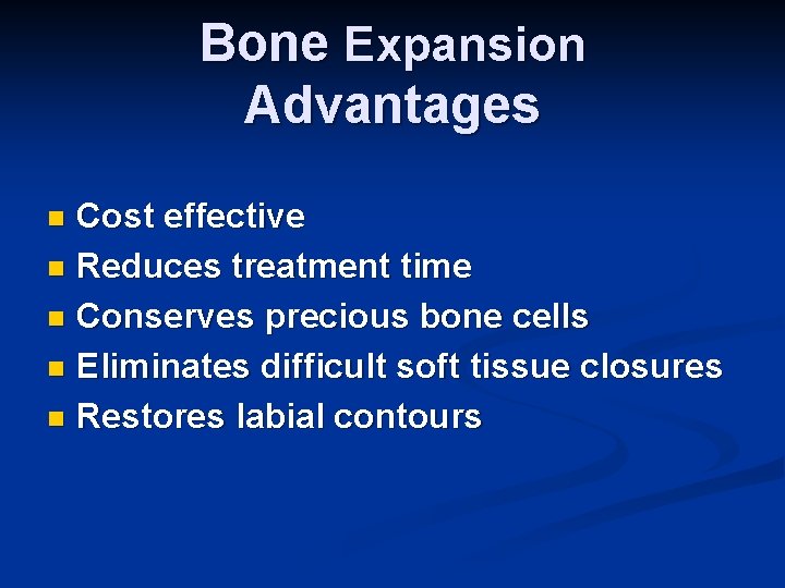 Bone Expansion Advantages Cost effective n Reduces treatment time n Conserves precious bone cells