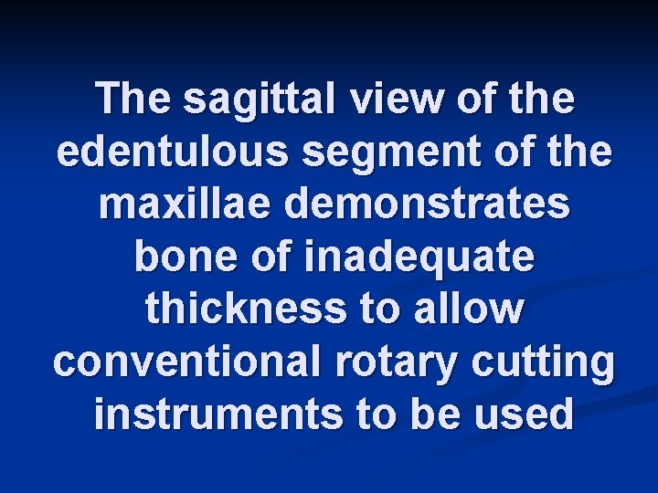 The sagittal view of the edentulous segment of the maxillae demonstrates bone of inadequate