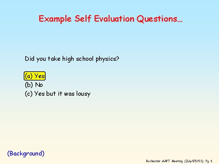 Example Self Evaluation Questions… Did you take high school physics? (a) Yes (b) No