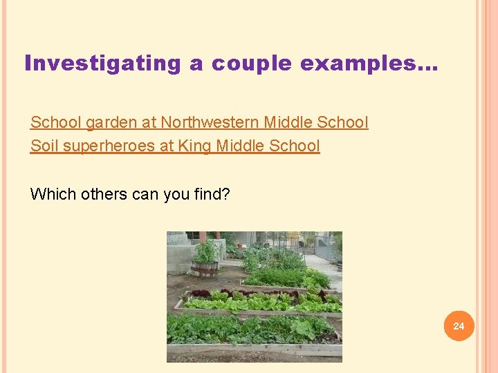 Investigating a couple examples… School garden at Northwestern Middle School Soil superheroes at King