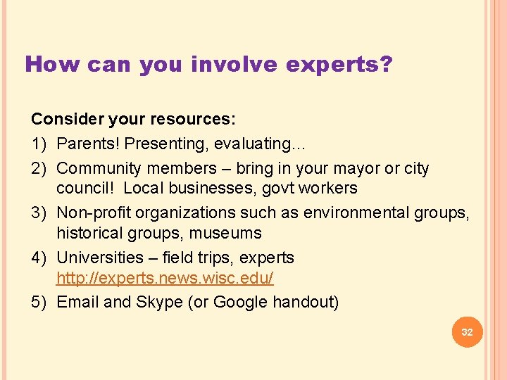 How can you involve experts? Consider your resources: 1) Parents! Presenting, evaluating… 2) Community