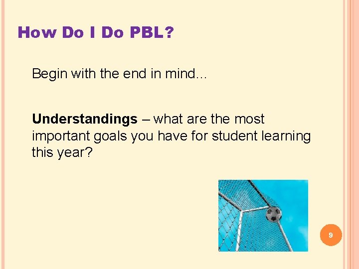 How Do I Do PBL? Begin with the end in mind… Understandings – what