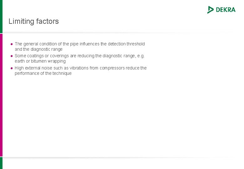 Limiting factors ● The general condition of the pipe influences the detection threshold and