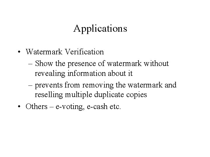 Applications • Watermark Verification – Show the presence of watermark without revealing information about