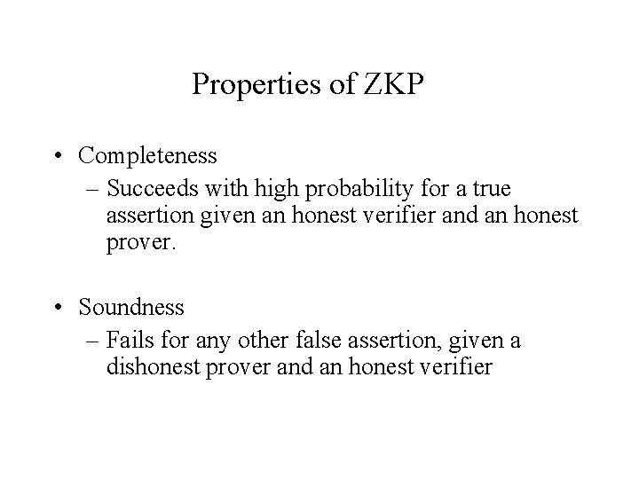 Properties of ZKP • Completeness – Succeeds with high probability for a true assertion