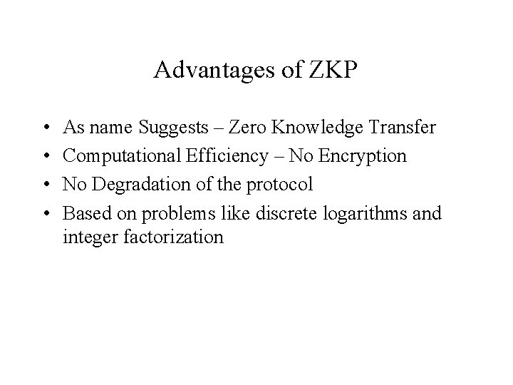 Advantages of ZKP • • As name Suggests – Zero Knowledge Transfer Computational Efficiency
