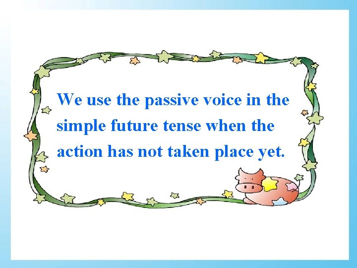 We use the passive voice in the simple future tense when the action has