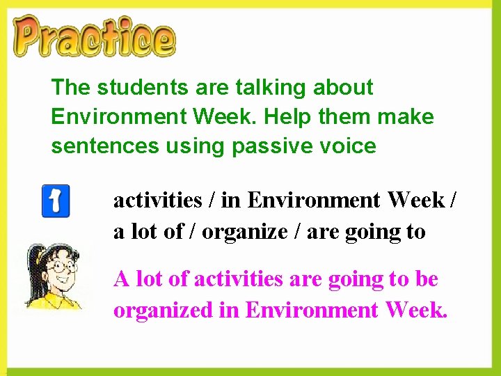 The students are talking about Environment Week. Help them make sentences using passive voice