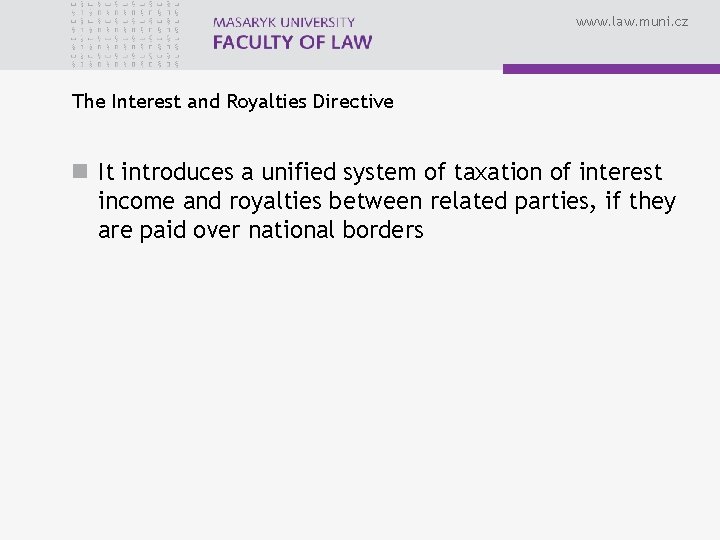 www. law. muni. cz The Interest and Royalties Directive n It introduces a unified