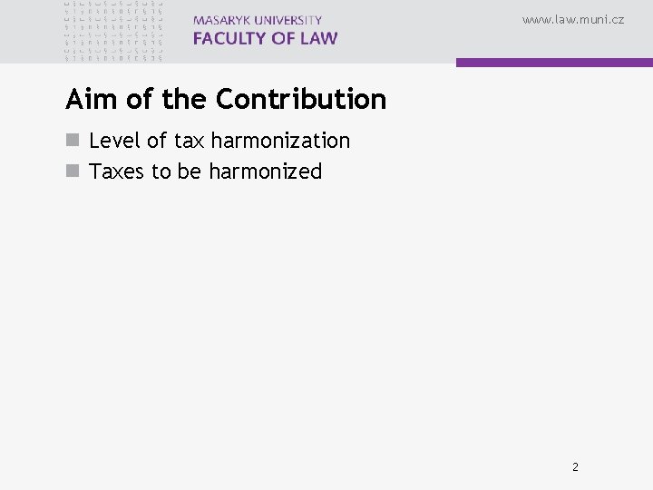 www. law. muni. cz Aim of the Contribution n Level of tax harmonization n