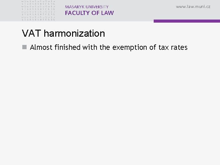 www. law. muni. cz VAT harmonization n Almost finished with the exemption of tax