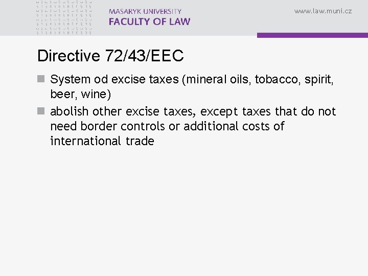 www. law. muni. cz Directive 72/43/EEC n System od excise taxes (mineral oils, tobacco,