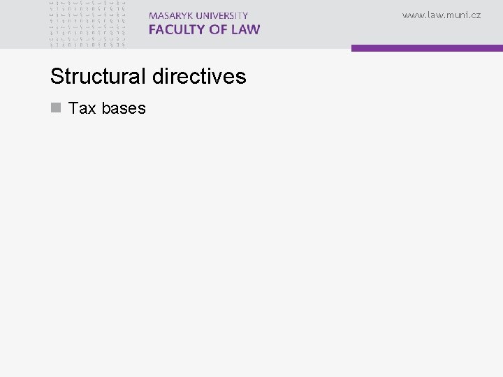 www. law. muni. cz Structural directives n Tax bases 