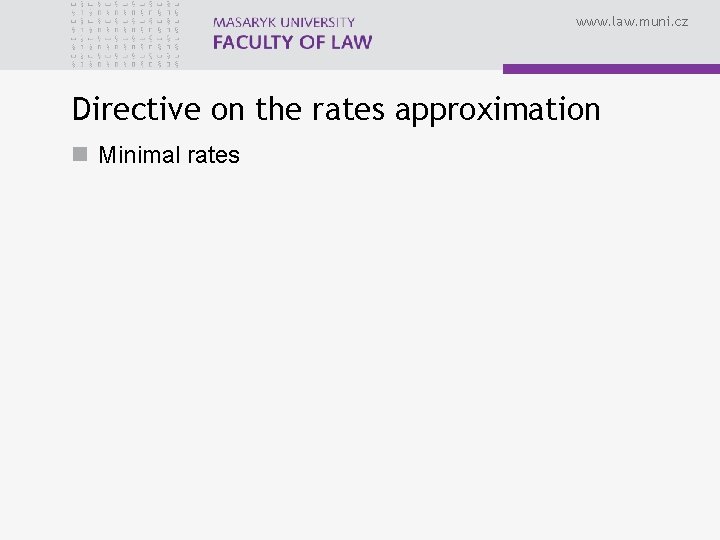 www. law. muni. cz Directive on the rates approximation n Minimal rates 