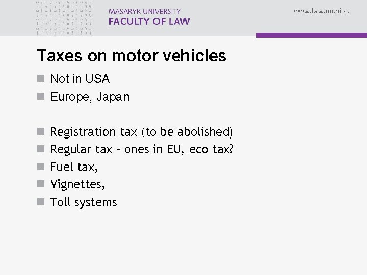www. law. muni. cz Taxes on motor vehicles n Not in USA n Europe,