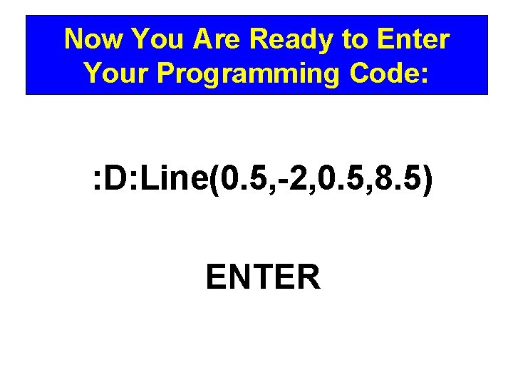 Now You Are Ready to Enter Your Programming Code: : D: Line(0. 5, -2,