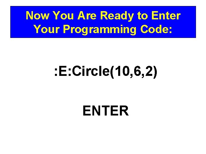 Now You Are Ready to Enter Your Programming Code: : E: Circle(10, 6, 2)