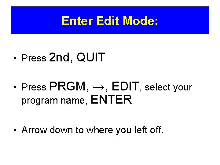 Enter Edit Mode: • Press 2 nd, QUIT • Press PRGM, →, EDIT, select