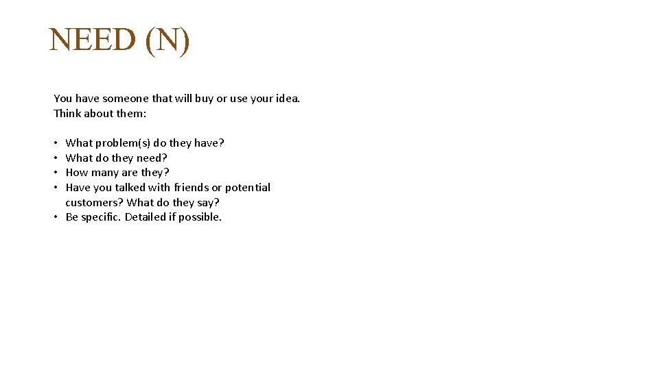 NEED (N) You have someone that will buy or use your idea. Think about
