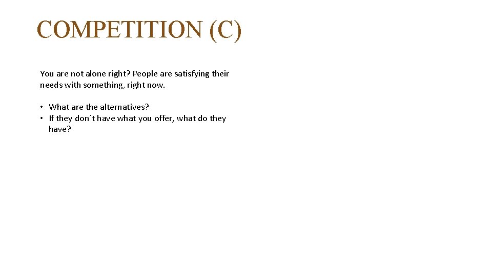 COMPETITION (C) You are not alone right? People are satisfying their needs with something,