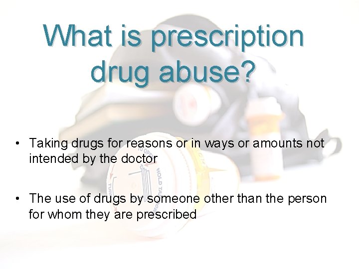 What is prescription drug abuse? • Taking drugs for reasons or in ways or