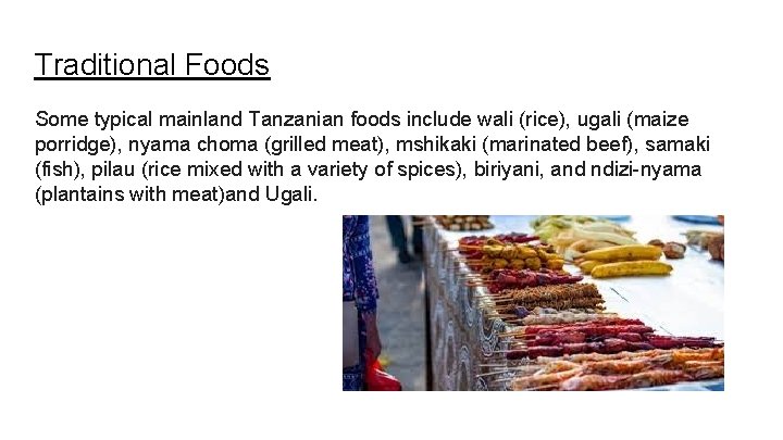 Traditional Foods Some typical mainland Tanzanian foods include wali (rice), ugali (maize porridge), nyama