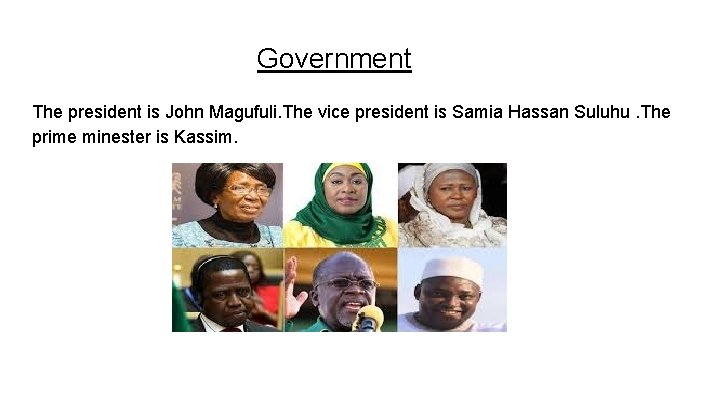 Government The president is John Magufuli. The vice president is Samia Hassan Suluhu. The