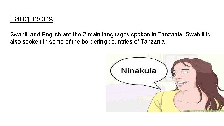 Languages Swahili and English are the 2 main languages spoken in Tanzania. Swahili is