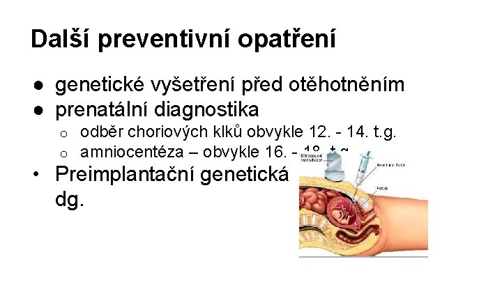 Další preventivní opatření ● genetické vyšetření před otěhotněním ● prenatální diagnostika o o odběr